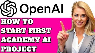 How to Start Your First OpenAI Academy AI Project