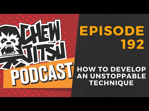 The Chewjitsu Podcast #192 - How To Develop An Unstoppable Technique