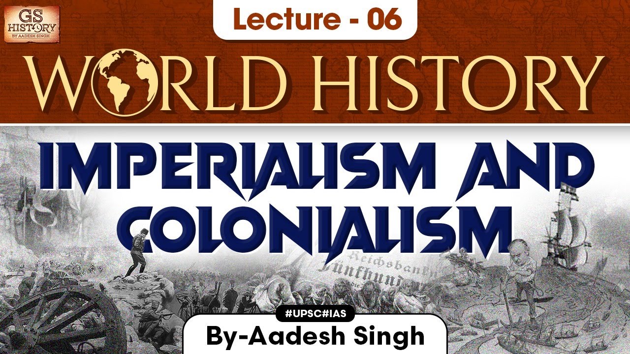 Imperialism & Colonialism | World History | Lecture - 6 | UPSC | GS History by Aadesh Singh
