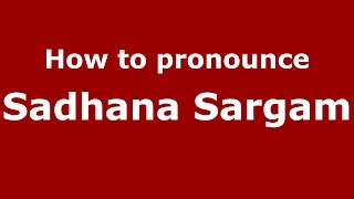 How to pronounce Sadhana Sargam
