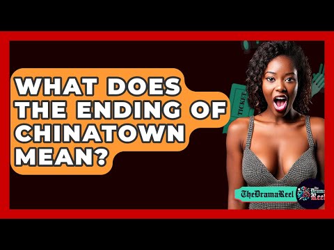 What Does The Ending Of Chinatown Mean? - The Drama Reel