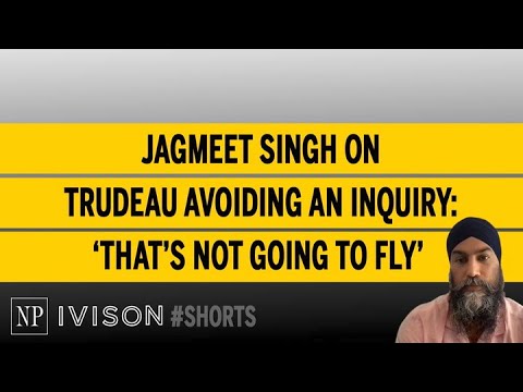 Jagmeet Singh on Trudeau avoiding an inquiry ‘That’s not going to fly’