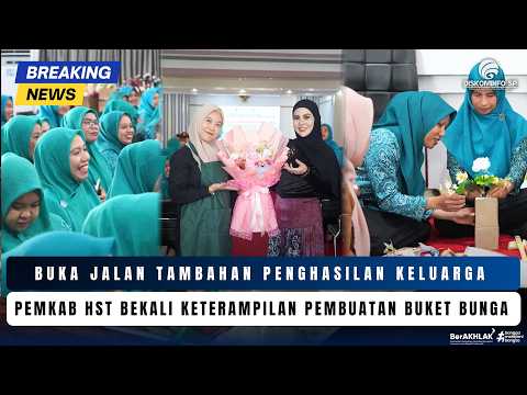  BUKA JALAN TAMBAHAN PENGHASILAN KELUARGA, PEMKAB HST BEKALI KETERAMPILAN PEMBUATAN BUKET BUNGA
