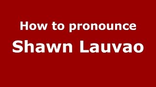 How to pronounce Shawn Lauvao