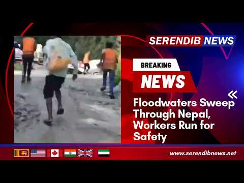 Workers Run for Their Lives as Flash Floods Sweep Through Nepal’s Rasuwa