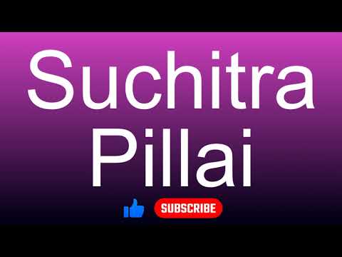 How to correctly pronounce - Suchitra Pillai