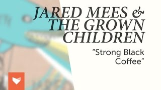 Jared Mees & The Grown Children - "Strong Black Coffee"