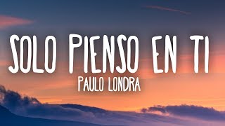 Paulo Londra - Solo Pienso en Ti (Letra) ft. De La Ghetto, Justin Quiles