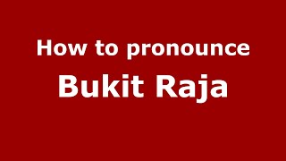 How to pronounce Bukit Raja