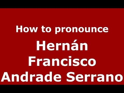 How to pronounce Hernán Francisco Andrade Serrano (Colombia)  - PronounceNames.com