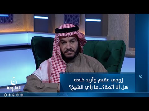 شاهد بالفيديو.. زوجي عقيم وأريد خلعه هل أنا آثمة؟ ما رأي الشيخ؟