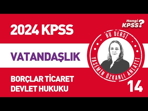 14) KPSS Vatandaşlık Temel Hukuk Kavramları - 13 Borçlar, Ticaret ve Devlet Hukuku Yasemin Özkanlı