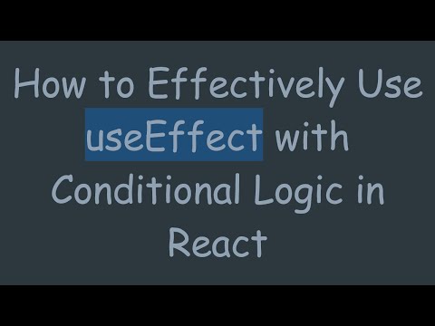 How to Effectively Use useEffect with Conditional Logic in React