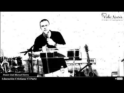 Educación Cristiana VI Parte / Pastor José Manuel Sierra