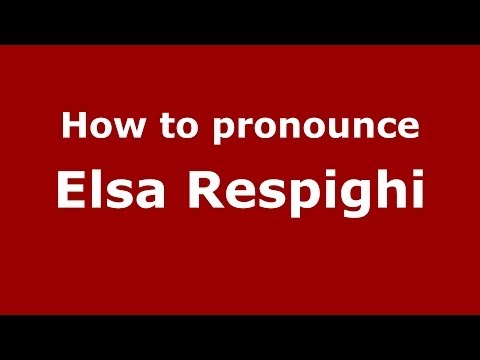 How to pronounce Elsa Respighi (Italian/Italy) - PronounceNames.com