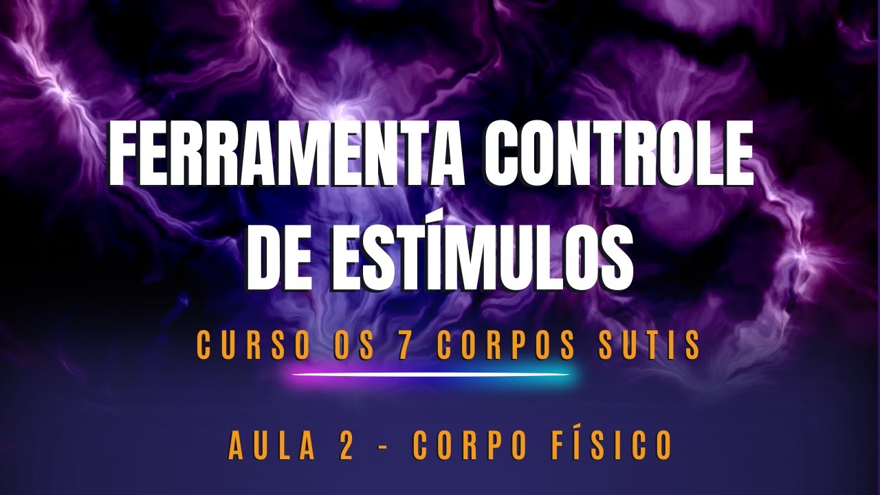 Ferramenta Controle de Estímulo | AULA 2 | CURSO 7 CORPOS SUTIS | EDITADA