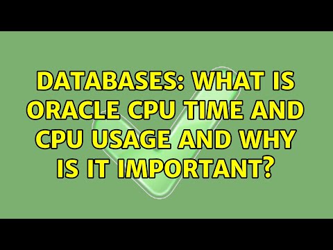Databases: What is Oracle CPU Time and CPU Usage and why is it important?