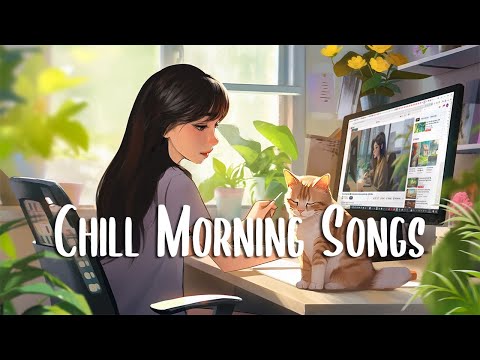 Chill Morning Songs ???? Positive songs that make you feel alive ~ Positive Music Playlist