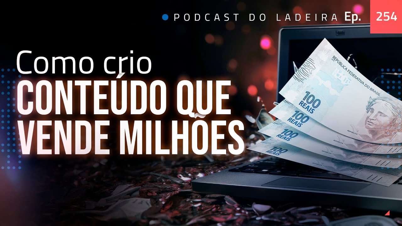 Ep. 254 - Como crio conteúdo que vende milhões