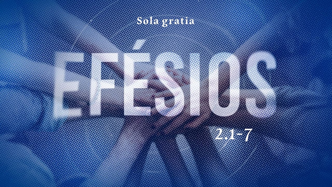 EFÉSIOS 2.1-7 - Sola gratia