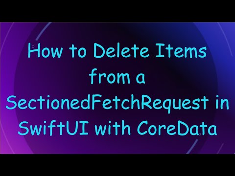 How to Delete Items from a SectionedFetchRequest in SwiftUI with CoreData