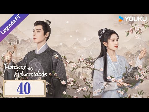 [Florescer na Adversidade] EP40 | Blossoms in Adversity Legendado | #HuYitian #ZhangJingyi | YOUKU
