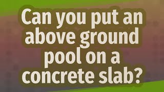 Can you put an above ground pool on a concrete slab?