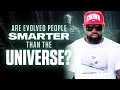 Are Evolved People Smarter than the Universe?