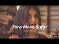 Tera Mera Safar (slowed +Reverb)