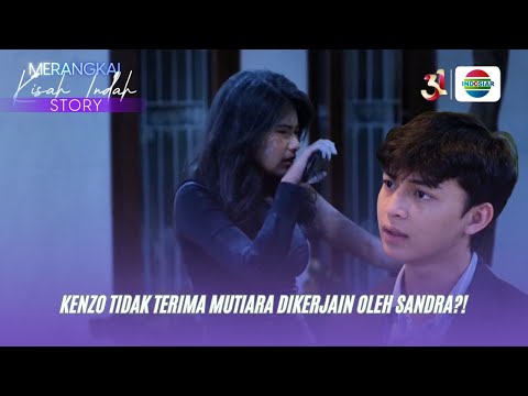 Kenzo Tidak Terima Mutiara Dikerjain Oleh Sandra?! | Merangkai Kisah Indah Story