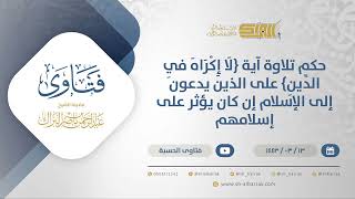 صورة حكم تلاوة آية {لا إكراه في الدين} على الذين يدعون إلى الإسلام إن كان يؤثر على إسلامهم (12240)