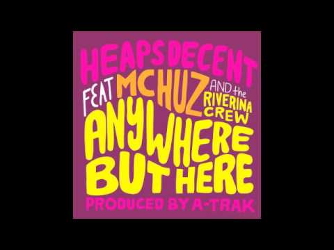 Heaps Decent feat MC Huz and The Riverina Crew - Anywhere But Here (Produced by A-Trak)