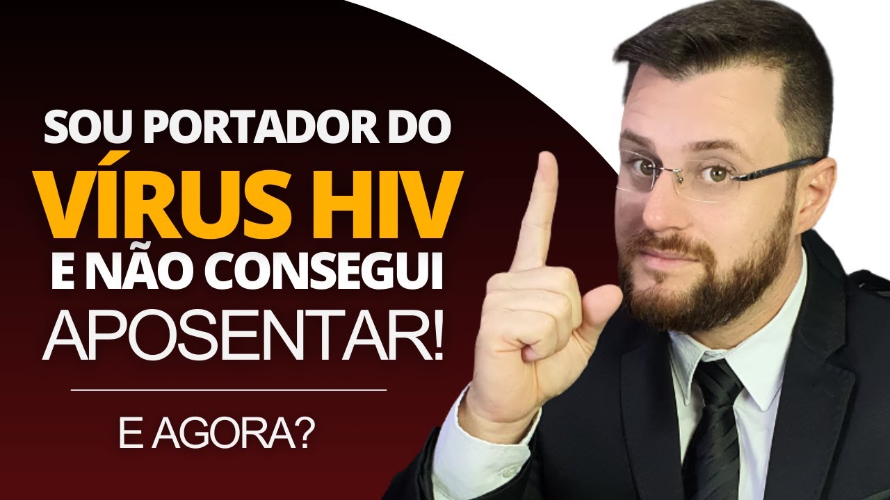 SOU PORTADOR DO VÍRUS HIV E NÃO CONSEGUI APOSENTAR!