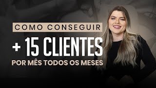 Como conseguir mais 15 clientes por mês todos os meses