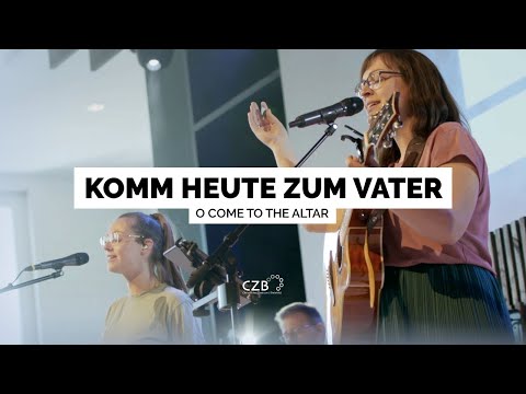 Komm heute zum Vater (O Come To The Altar) – CZB Worship