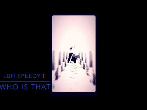 Luh speedy- who is that