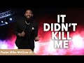 It Didn't Kill Me | Pastor Mike McClure Jr.