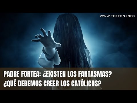 Padre Fortea: ¿Existen los fantasmas? ¿qué debemos creer los católicos?