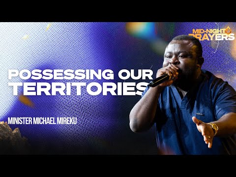 POSSESSING OUR TERRITORIES | MIN MICHAEL MIREKU | MIDNIGHT OIL PRAYERS| KFT CHURCH 2026