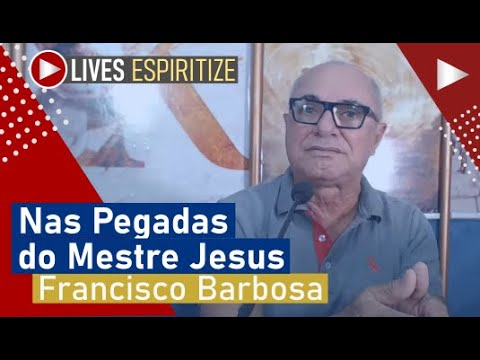 Espiritize - Francisco Barbosa (LEBM), Nas Pegadas do Mestre Jesus