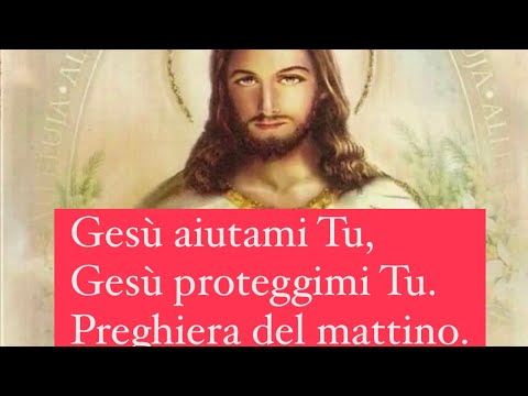 Gesù aiutami Tu, Gesù proteggimi Tu. Preghiera del mattino.