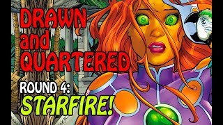 DRAWN AND QUARTERED: ROUND 4: STARFIRE!!!