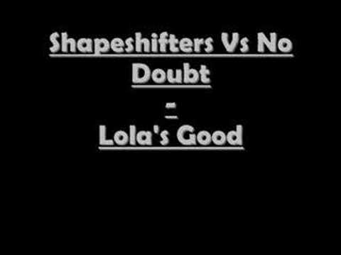 Shapeshifters Vs No Doubt - Lola's Good