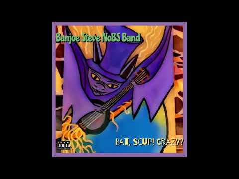 Banjoe Steve NoBS Band (Full Album) " Bat, Soup! Crazy? "