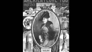 America, I Love You:   Lyric by Edgar Leslie & Music by Archie Gottler 1915
