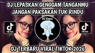 Download lagu DJ LEPASKAN GENGGAM TANGANMU JANGAN PAKSAKAN TUK RINDU || DJ JANGAN PAKSA RINDU FYP VIRAL TIKTOK2026 mp3