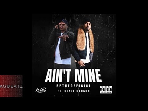 BpTheOfficial ft. Clyde Carson - Aint Mine [New 2017]