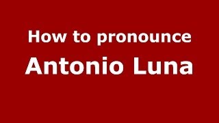 How to pronounce Antonio Luna
