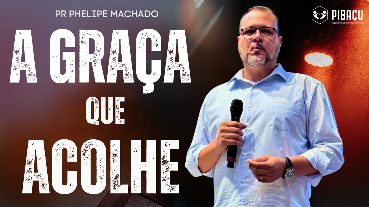 A Graça que te  Abraça e Transforma | Pr. Phelipe Machado