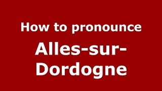 How to pronounce Alles-Sur-Dordogne